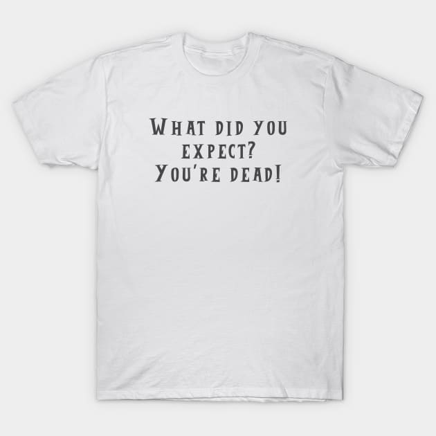 What Did You Expect? T-Shirt by ryanmcintire1232